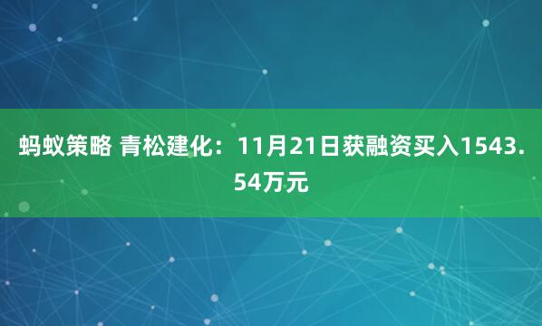 蚂蚁策略 青松建化：11月21日获融资买入1543.54万元
